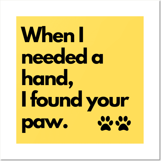 When I need a hand, I found your paw. Wall Art by raintree.ecoplay